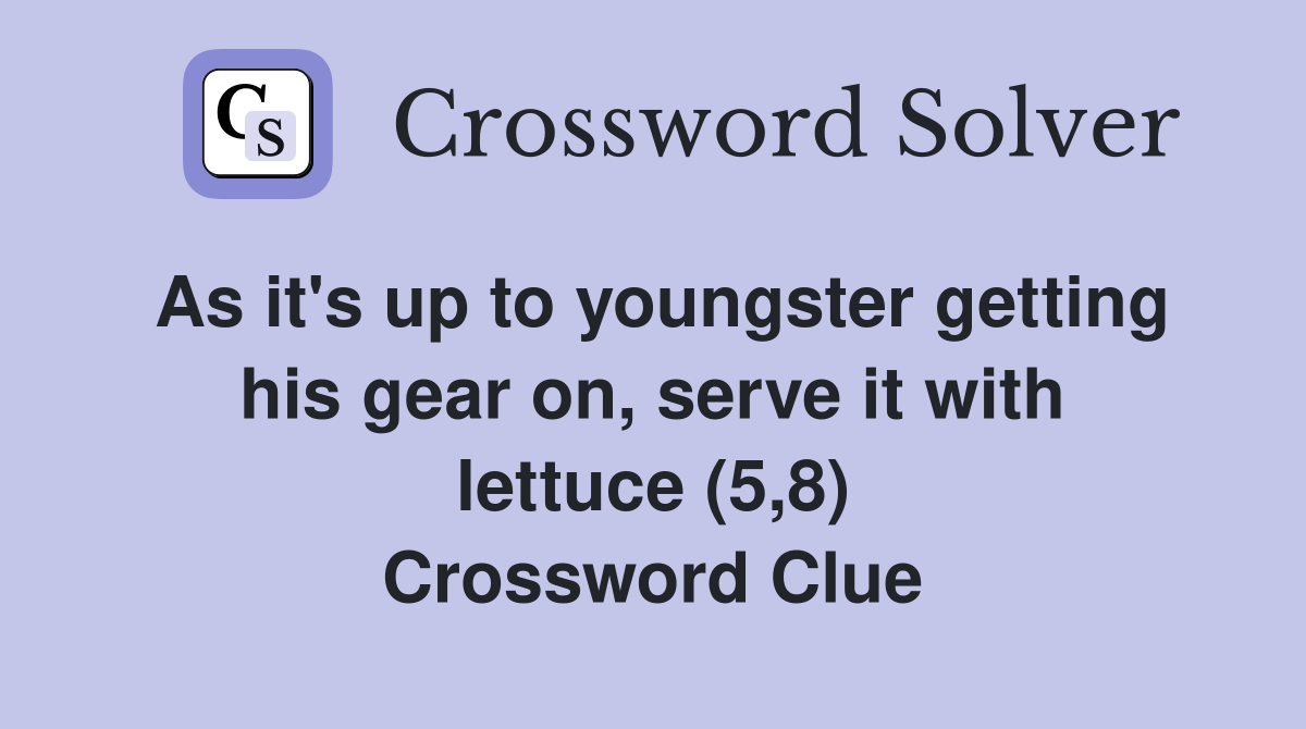 As it's up to youngster getting his gear on, serve it with lettuce (5,8